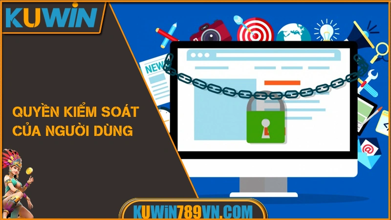 Chính Sách Bảo Mật KUWIN 13 Quyền kiểm soát của người dùng