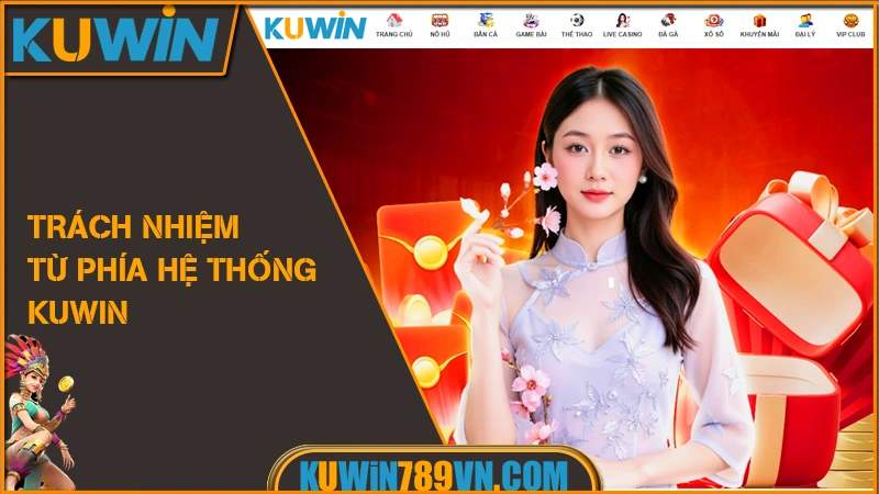 Chơi Có Trách Nhiệm KUWIN 7 Trách nhiệm từ phía hệ thống KUWIN